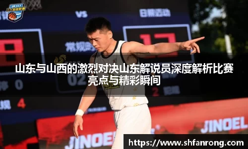 山东与山西的激烈对决山东解说员深度解析比赛亮点与精彩瞬间