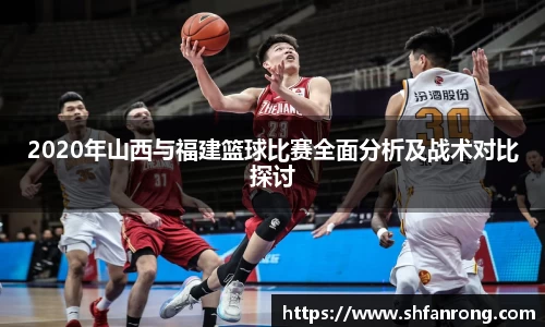 2020年山西与福建篮球比赛全面分析及战术对比探讨