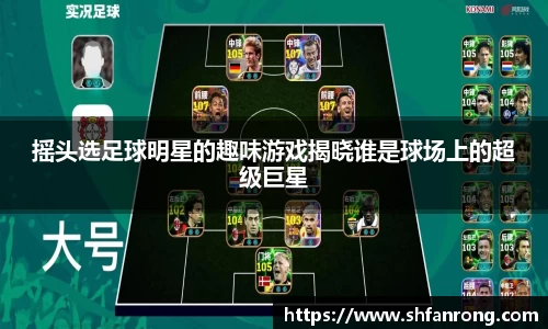 摇头选足球明星的趣味游戏揭晓谁是球场上的超级巨星