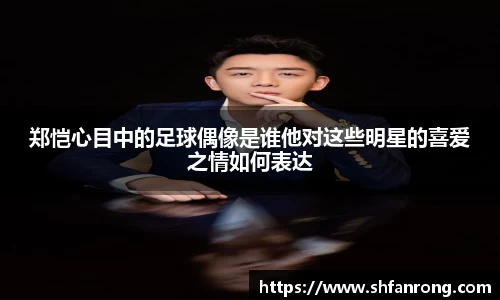郑恺心目中的足球偶像是谁他对这些明星的喜爱之情如何表达